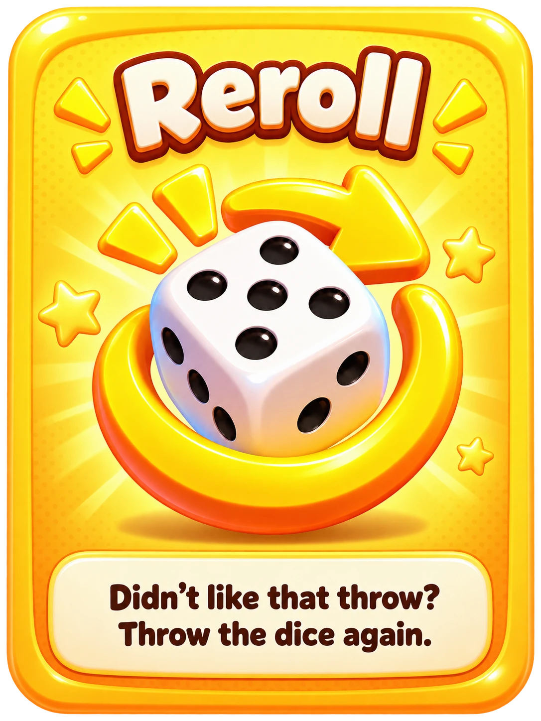Reroll: didn't like that throw? Throw the dice again.